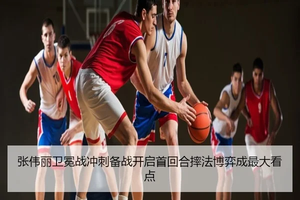 张伟丽卫冕战冲刺备战开启首回合摔法博弈成最大看点